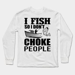 I Fish So I Don't Choke People Funny Sayings Fishing Long Sleeve T-Shirt